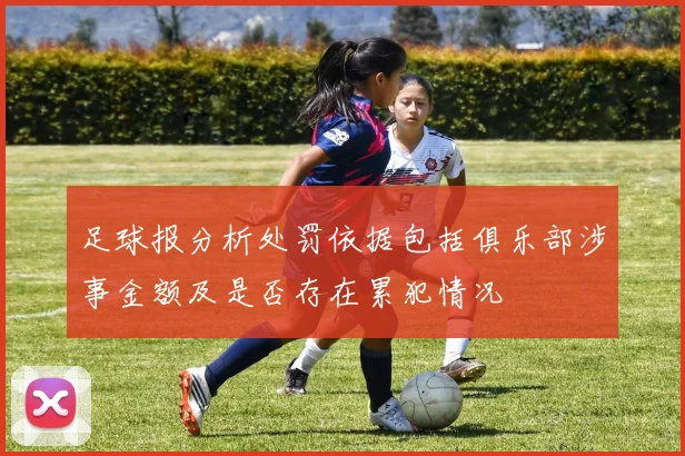 足球报分析处罚依据包括俱乐部涉事金额及是否存在累犯情况