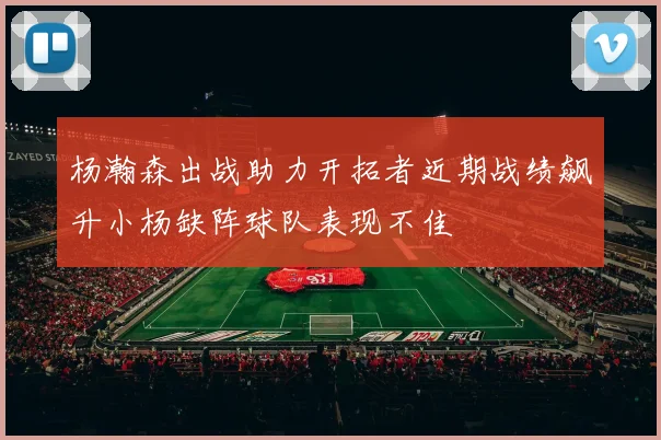 杨瀚森出战助力开拓者近期战绩飙升小杨缺阵球队表现不佳