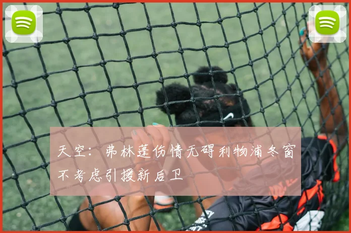 天空：弗林蓬伤情无碍利物浦冬窗不考虑引援新后卫