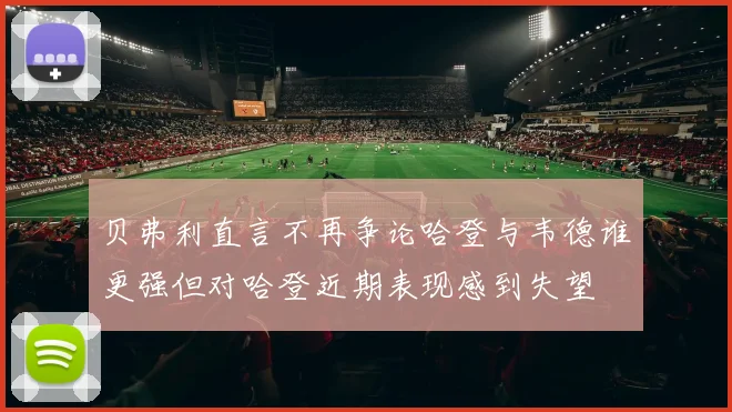 贝弗利直言不再争论哈登与韦德谁更强但对哈登近期表现感到失望